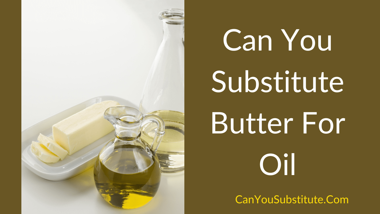Can You Substitute Butter For Oil