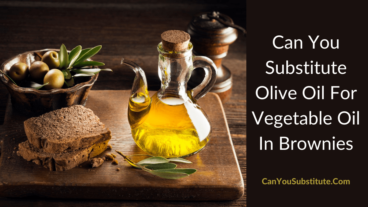 Can You Substitute Olive Oil For Vegetable Oil In Brownies