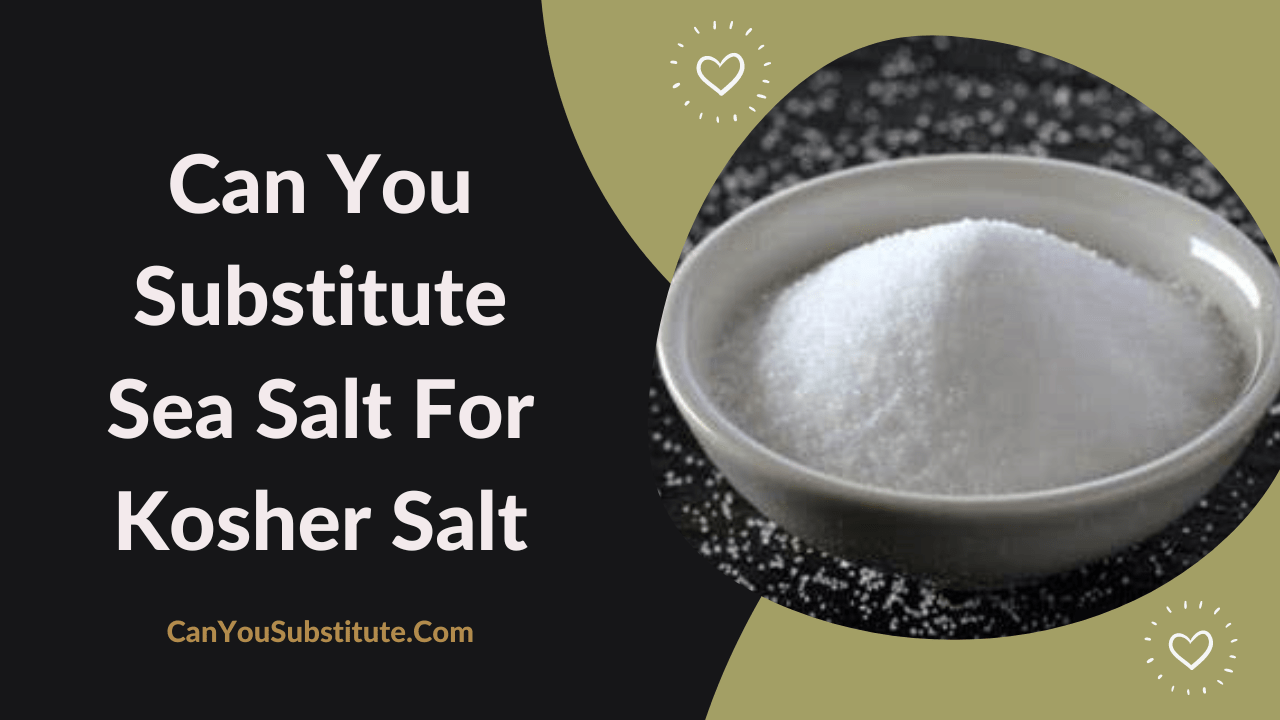 Can You Substitute Sea Salt For Kosher Salt