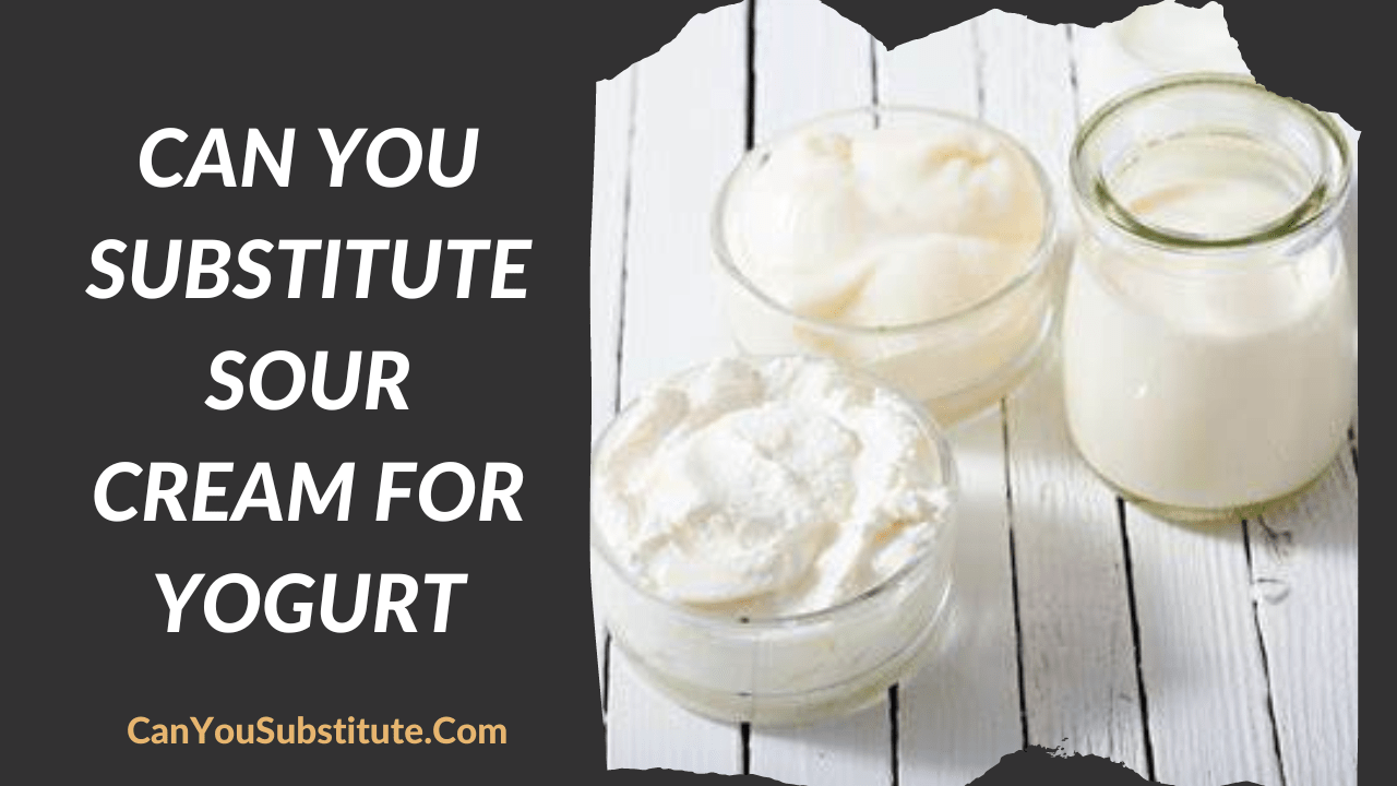 Can You Substitute Sour Cream For Yogurt