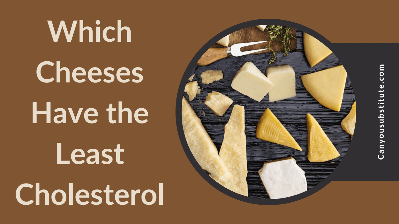 which-cheeses-have-the-least-cholesterol-canyousubstitute