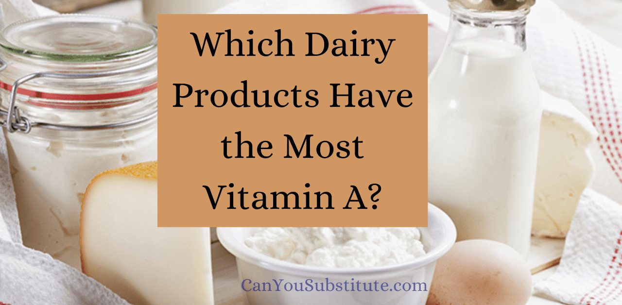 Which Dairy Products Have the Most Vitamin A