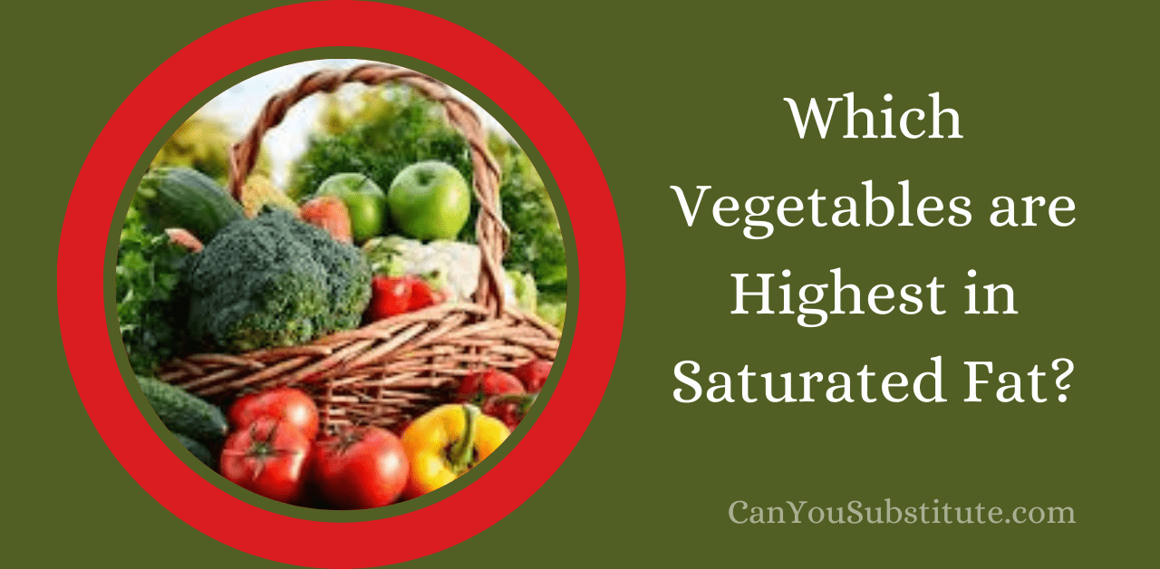 Which Vegetables are Highest in Saturated Fat