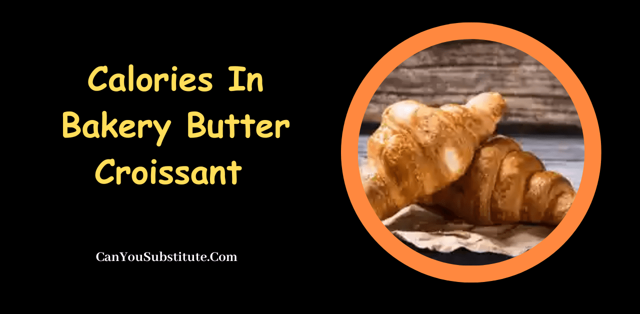 Online Free Tool To Know How Many Calories In Bakery Butter Croissant