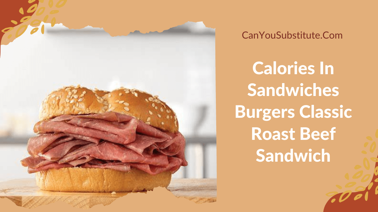 Calories In Sandwiches Burgers Classic Roast Beef Sandwich - How Many Calories In Arby's Classic Roast Beef Sandwich?