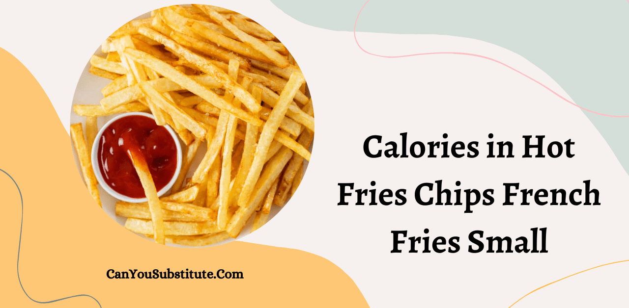 Calories in Hot Fries Chips French Fries Small - How Many Calories in McDonald's French Fries, small