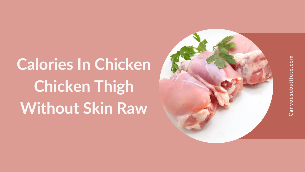 Find How Many Calories In Chicken Chicken Thigh Without Skin Raw Using Raw Skinless Chicken Thighs Calorie Calculator?