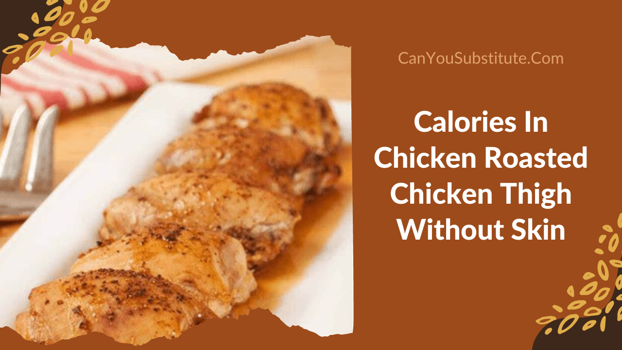 A Guide To Calculate How Much Calories in Roasted Chicken Thigh, without skin