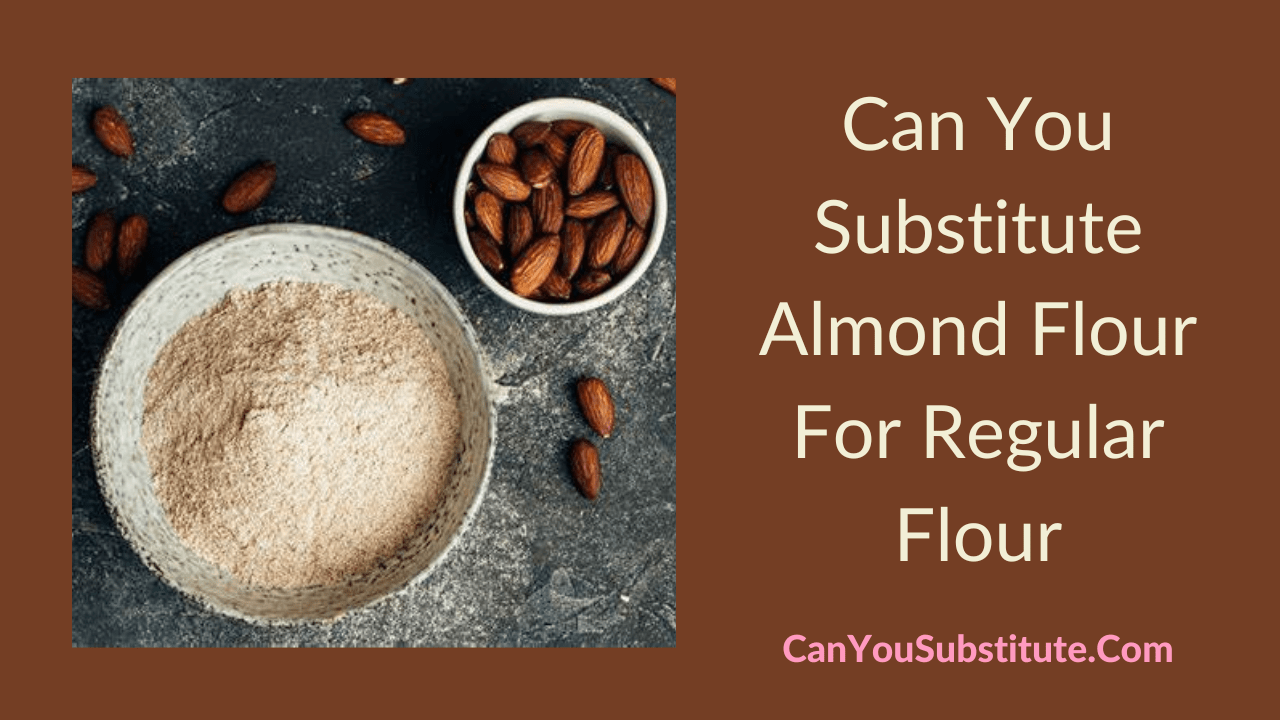 Can You Substitute Almond Flour For Regular Flour