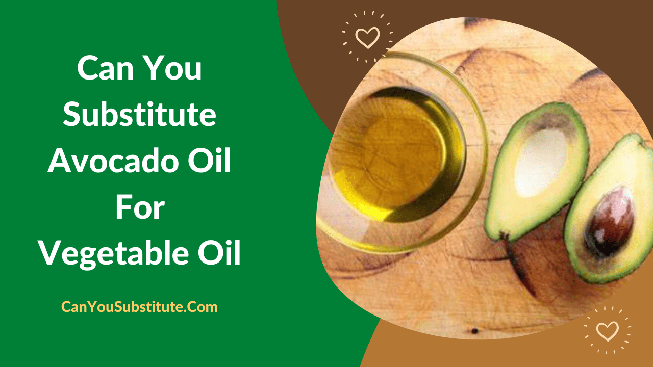 Can You Substitute Avocado Oil For Vegetable Oil