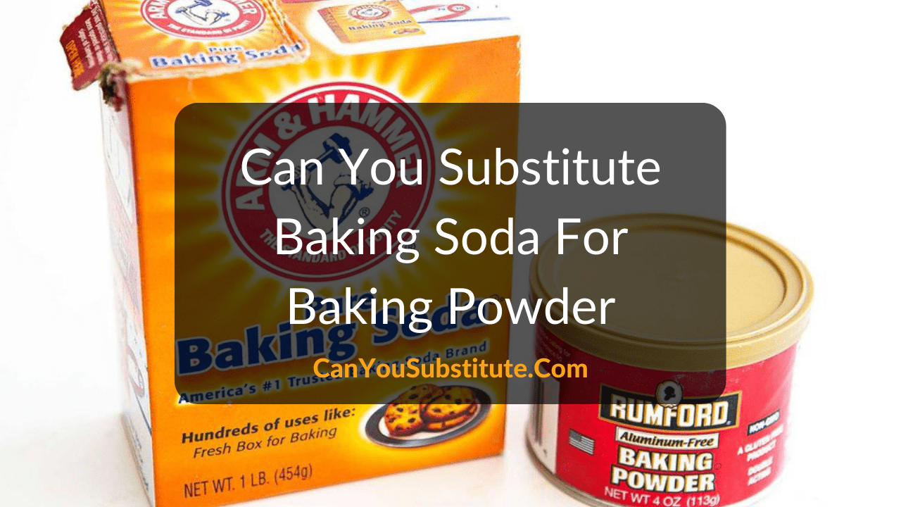 Can You Substitute Baking Soda For Baking Powder