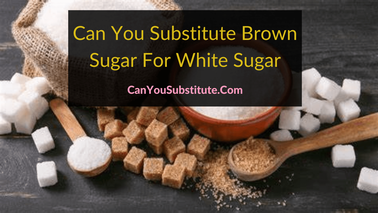 Can You Substitute Brown Sugar For White Sugar