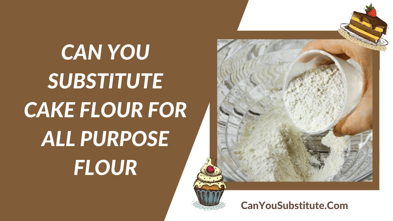 Can You Substitute Cake Flour For All Purpose Flour
