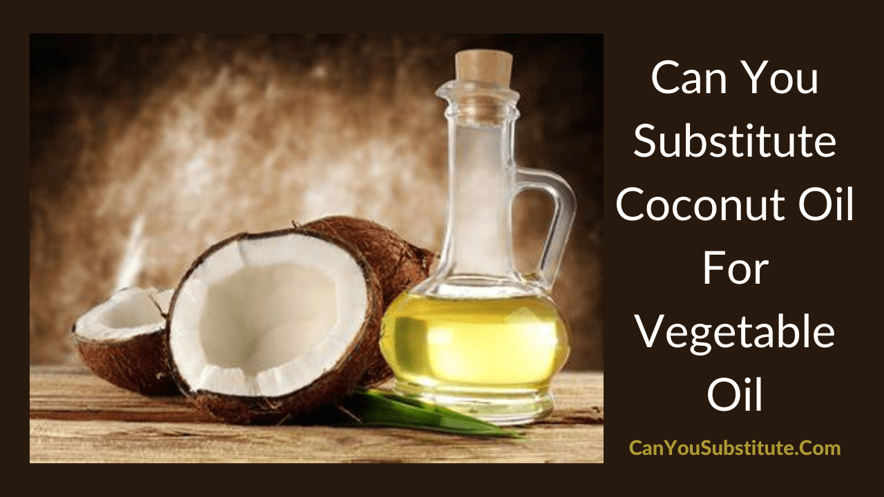 Can You Substitute Coconut Oil For Vegetable Oil