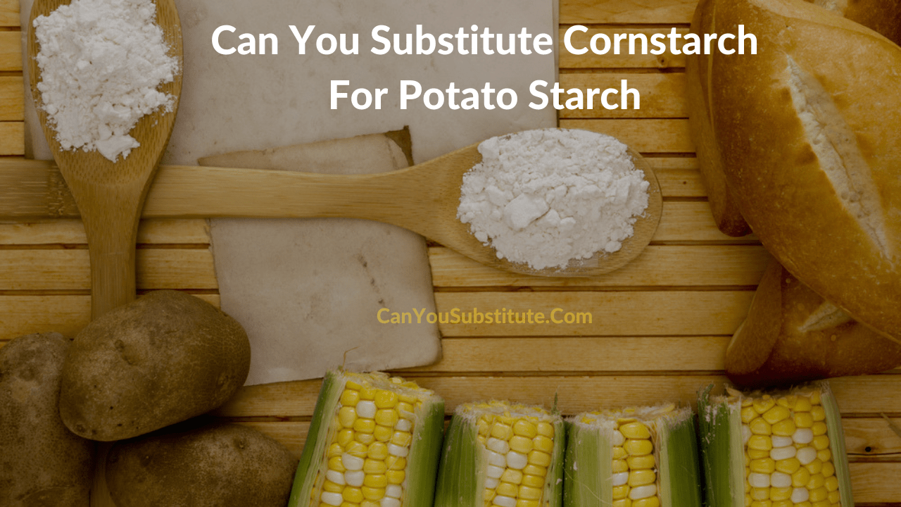 Can You Substitute Cornstarch For Potato Starch