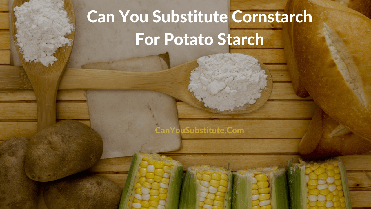 Can You Substitute Cornstarch For Potato Starch? How To Replace Corn