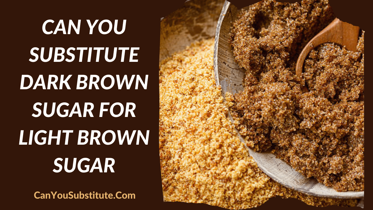 Can You Substitute Dark Brown Sugar for Light Brown Sugar