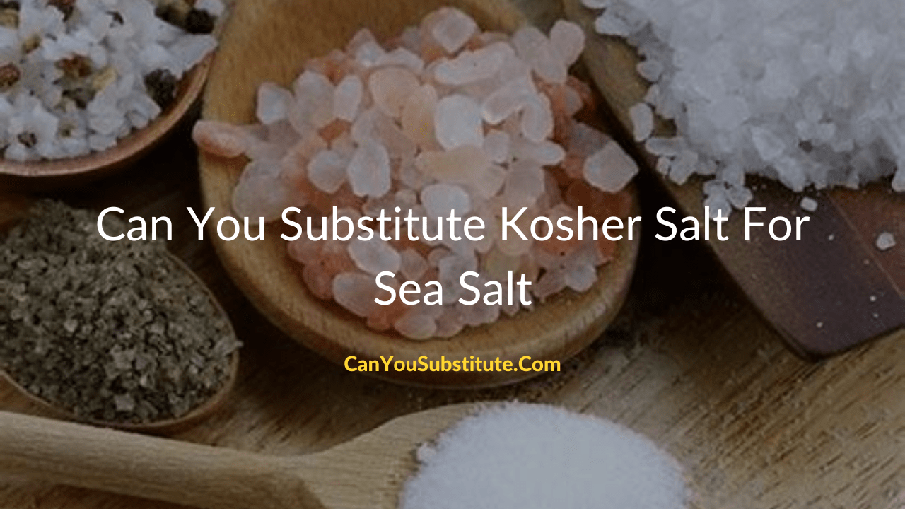 Can You Substitute Kosher Salt For Sea Salt