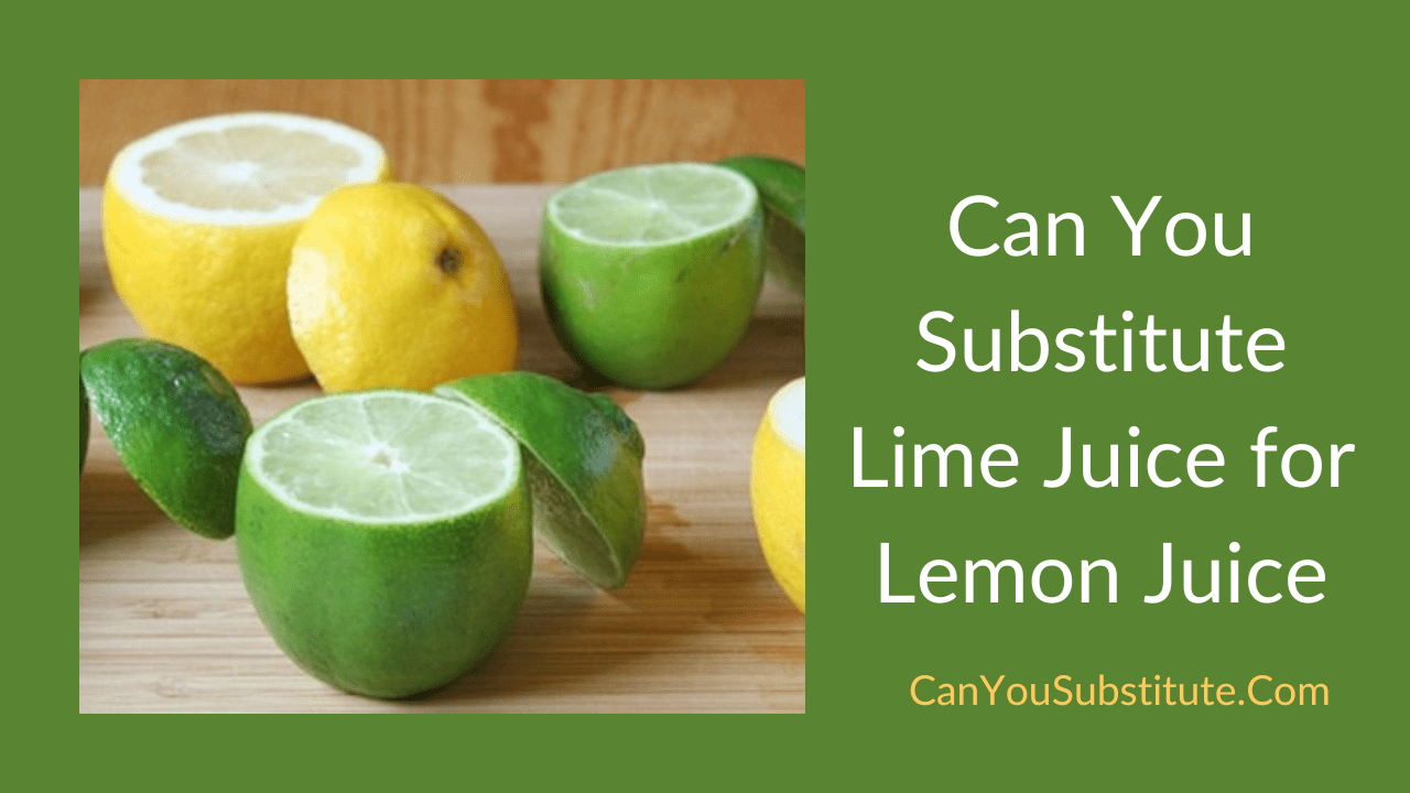 Can You Substitute Lime Juice for Lemon Juice