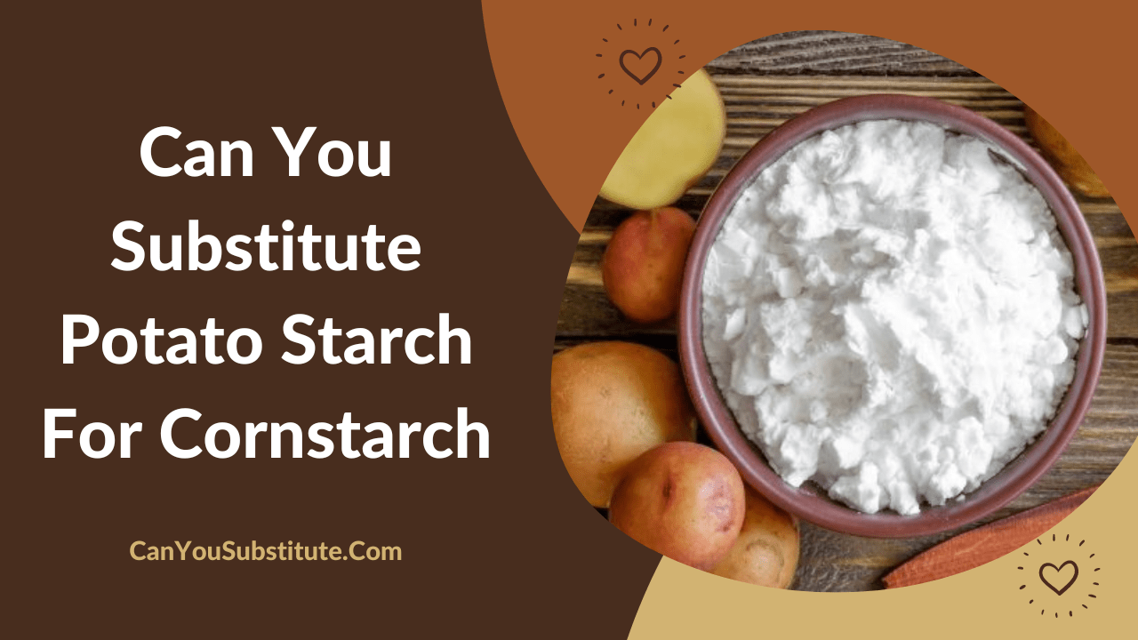 Can You Substitute Potato Starch For Cornstarch