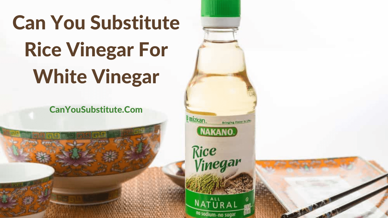 Can You Substitute Rice Vinegar For White Vinegar