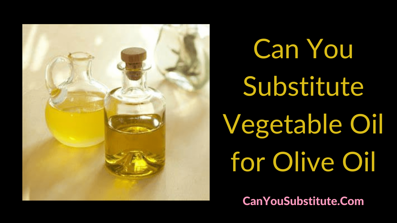Can You Substitute Vegetable Oil for Olive Oil