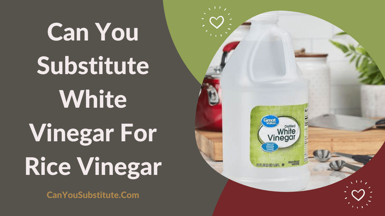 Can You Substitute White Vinegar For Rice Vinegar