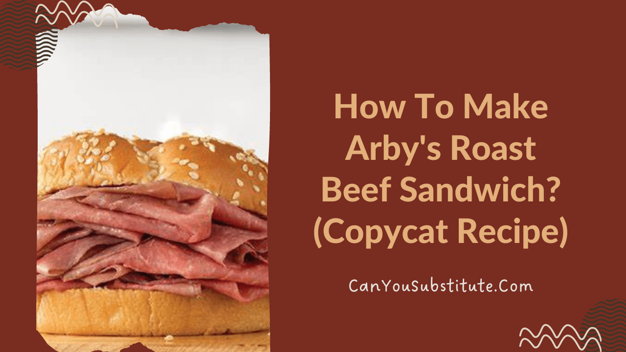 How To Make Arby's Roast Beef Sandwich?(Copycat Recipe)